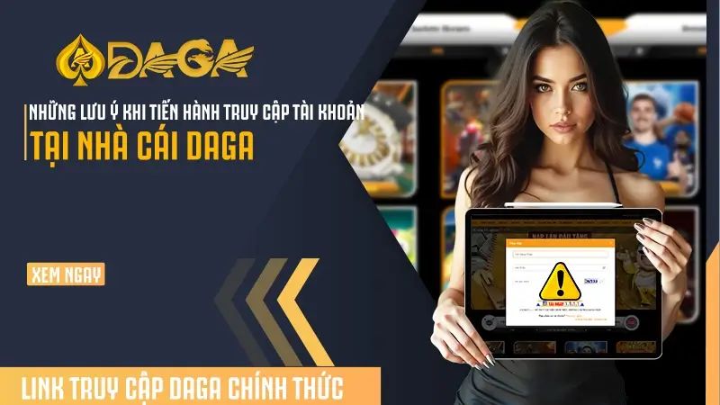 Mẹo giúp anh em đăng nhập Daga an toàn và nhanh chóng
