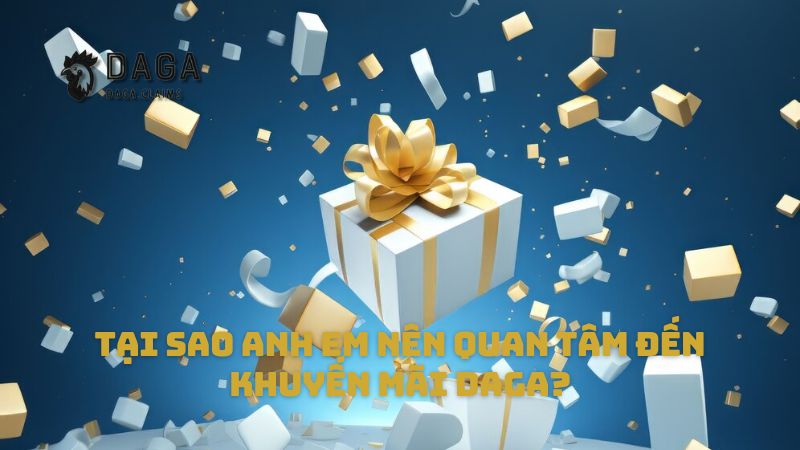 Tại sao anh em nên quan tâm đến Khuyến mãi Daga?