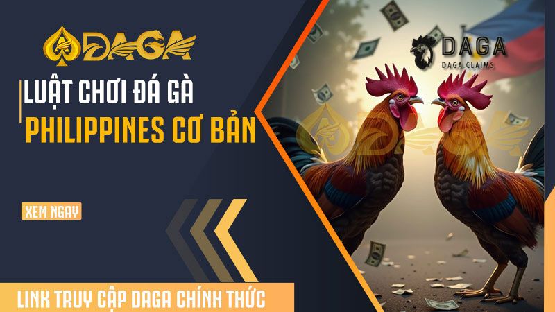 Tại sao nên chọn Đá Gà Philippines trực tiếp tại nhà cái Daga?